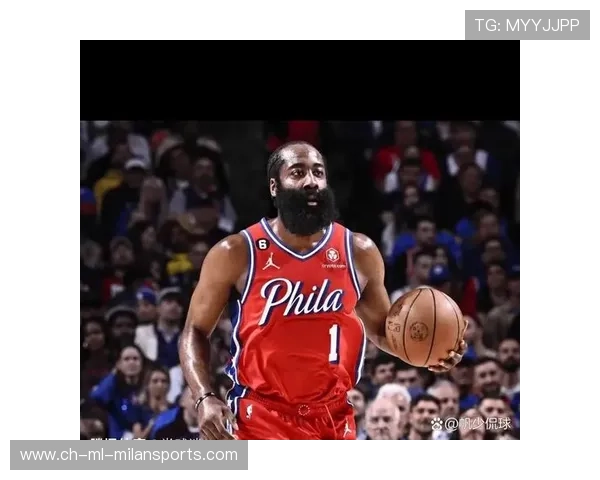 76人哈登状态回暖成球队隐形王牌